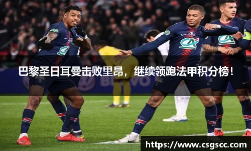 巴黎圣日耳曼击败里昂，继续领跑法甲积分榜！