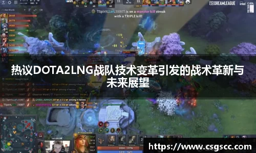 热议DOTA2LNG战队技术变革引发的战术革新与未来展望