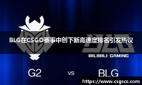 BLG在CSGO赛事中创下新高速度排名引发热议