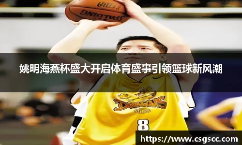 姚明海燕杯盛大开启体育盛事引领篮球新风潮