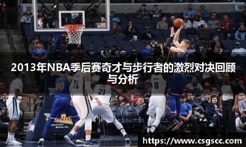 2013年NBA季后赛奇才与步行者的激烈对决回顾与分析