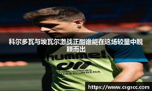 科尔多瓦与埃瓦尔激战正酣谁能在这场较量中脱颖而出