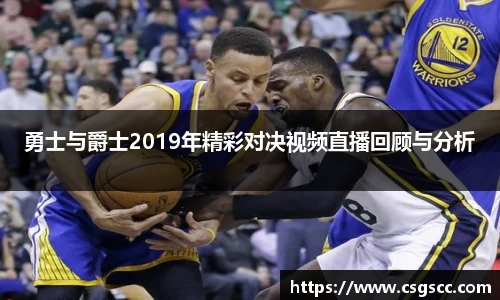 勇士与爵士2019年精彩对决视频直播回顾与分析
