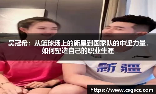 吴冠希：从篮球场上的新星到国家队的中坚力量，如何塑造自己的职业生涯