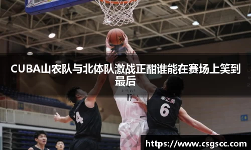 CUBA山农队与北体队激战正酣谁能在赛场上笑到最后