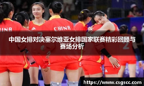 中国女排对决塞尔维亚女排国家联赛精彩回顾与赛场分析